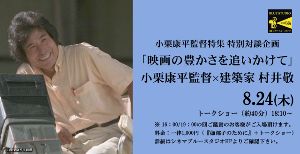 「映画の豊かさを追いかけて」  小栗康平監督×建築家 村井敬 トークショー